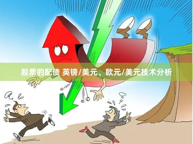 股票的配债 英镑/美元、欧元/美元技术分析