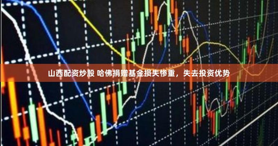 山西配资炒股 哈佛捐赠基金损失惨重，失去投资优势