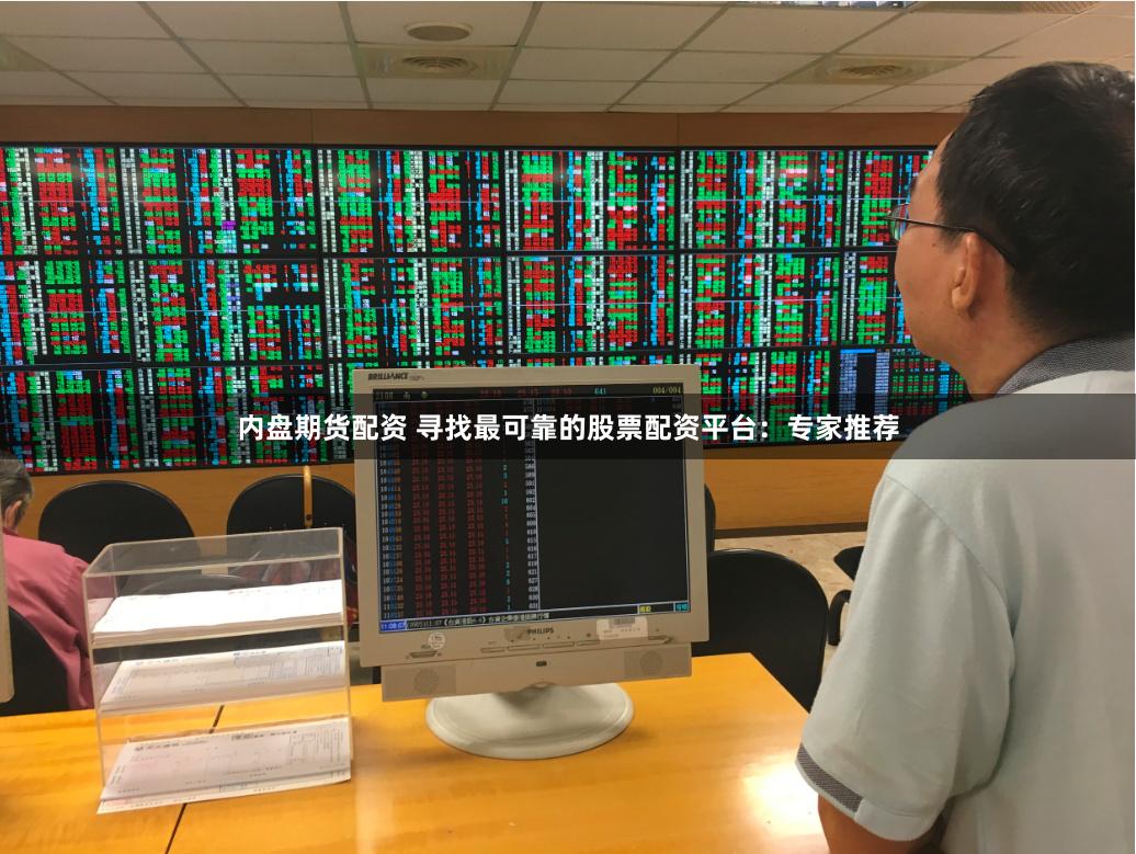 内盘期货配资 寻找最可靠的股票配资平台：专家推荐