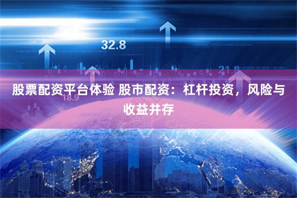 股票配资平台体验 股市配资：杠杆投资，风险与收益并存