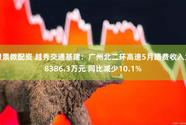 股票微配资 越秀交通基建:广州北二环高速5月路费收入为8386.3万元 同比减少10.1%