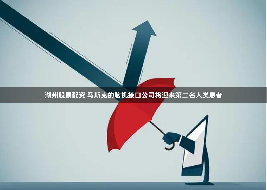 湖州股票配资 马斯克的脑机接口公司将迎来第二名人类患者