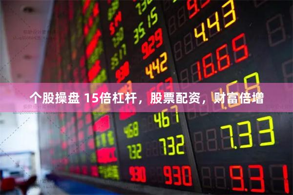 个股操盘 15倍杠杆,股票配资,财富倍增